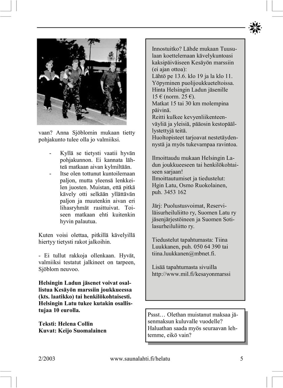 Toiseen matkaan ehti kuitenkin hyvin palautua. Kuten voisi olettaa, pitkillä kävelyillä hiertyy tietysti rakot jalkoihin. - Ei tullut rakkoja ollenkaan.