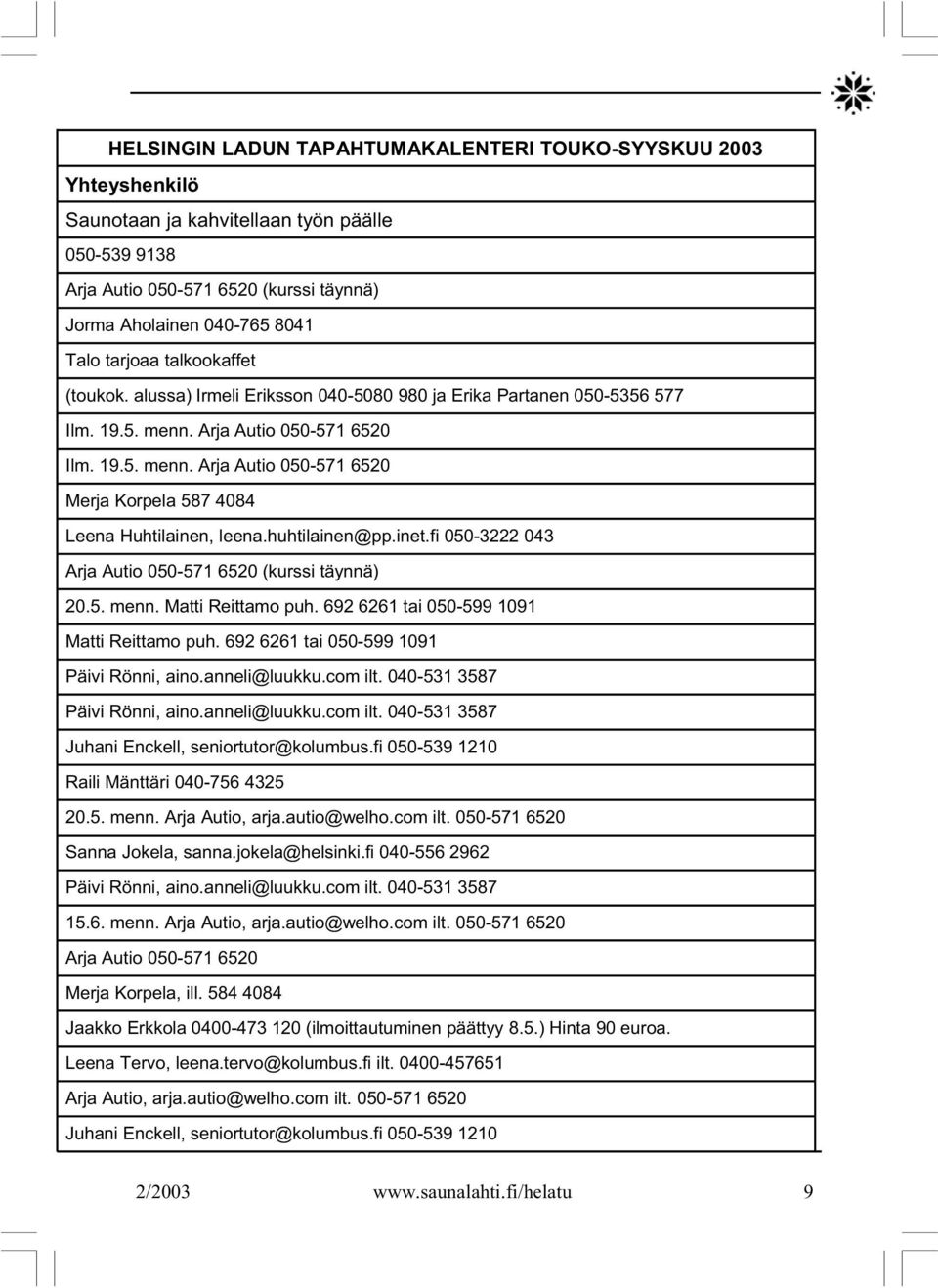 huhtilainen@pp.inet.fi 050-3222 043 Arja Autio 050-571 6520 (kurssi täynnä) 20.5. menn. Matti Reittamo puh. 692 6261 tai 050-599 1091 Matti Reittamo puh. 692 6261 tai 050-599 1091 Päivi Rönni, aino.
