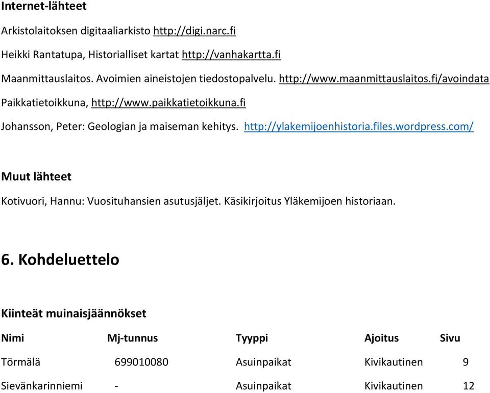 fi Johansson, Peter: Geologian ja maiseman kehitys. http://ylakemijoenhistoria.files.wordpress.com/ Muut lähteet Kotivuori, Hannu: Vuosituhansien asutusjäljet.