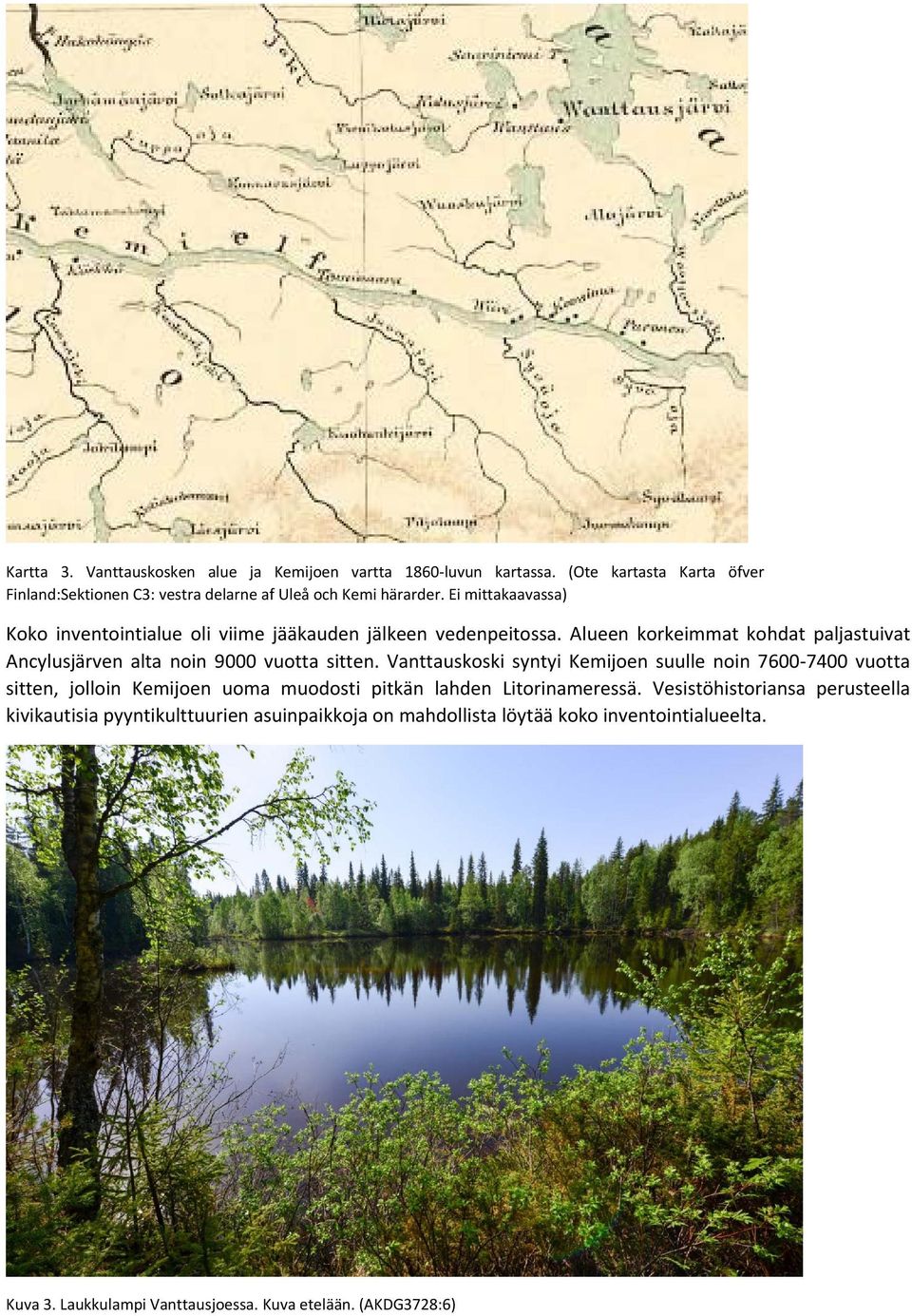 Alueen korkeimmat kohdat paljastuivat Ancylusjärven alta noin 9000 vuotta sitten.