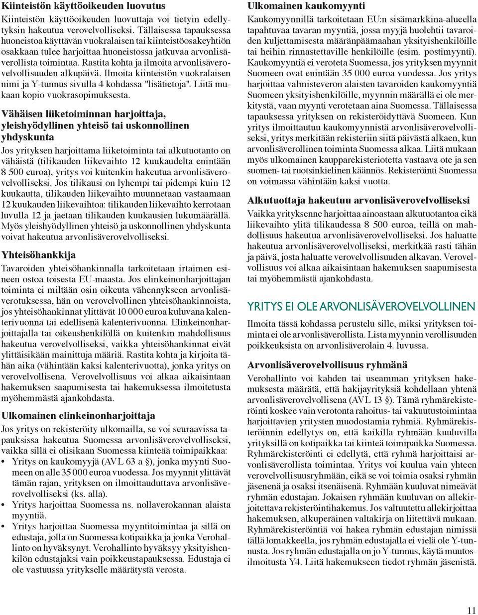 Rastita kohta ja ilmoita arvonlisäverovelvollisuuden alkupäivä. Ilmoita kiinteistön vuokralaisen nimi ja Y-tunnus sivulla 4 kohdassa "lisätietoja". Liitä mukaan kopio vuokrasopimuksesta.