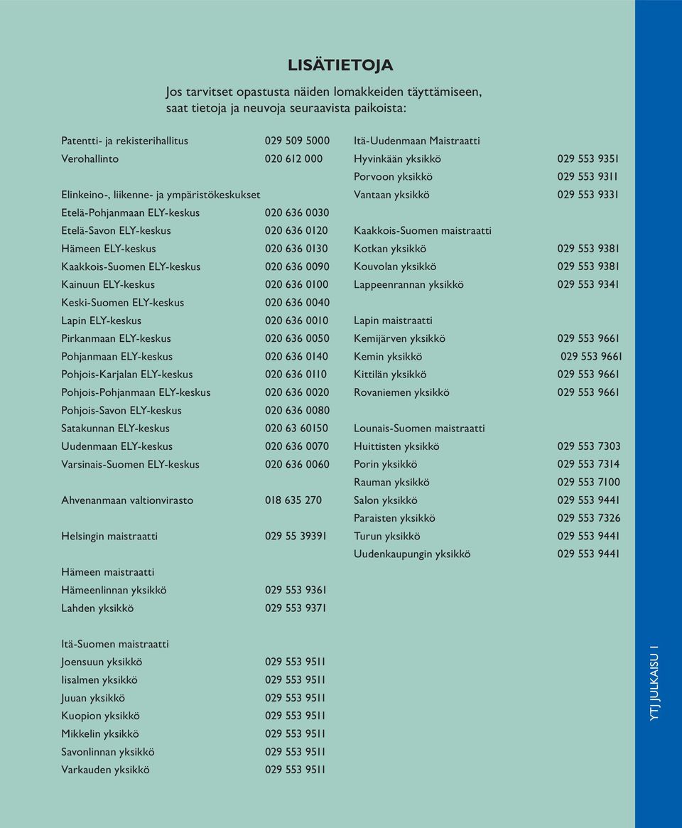 020 636 0100 Keski-Suomen ELY-keskus 020 636 0040 Lapin ELY-keskus 020 636 0010 Pirkanmaan ELY-keskus 020 636 0050 Pohjanmaan ELY-keskus 020 636 0140 Pohjois-Karjalan ELY-keskus 020 636 0110