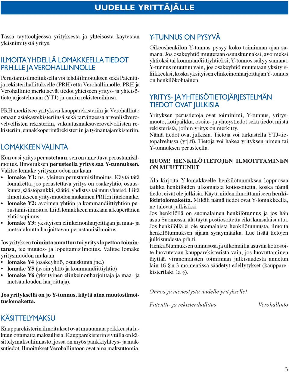 PRH ja Verohallinto merkitsevät tiedot yhteiseen yritys- ja yhteisötietojärjestelmään (YTJ) ja omiin rekistereihinsä.