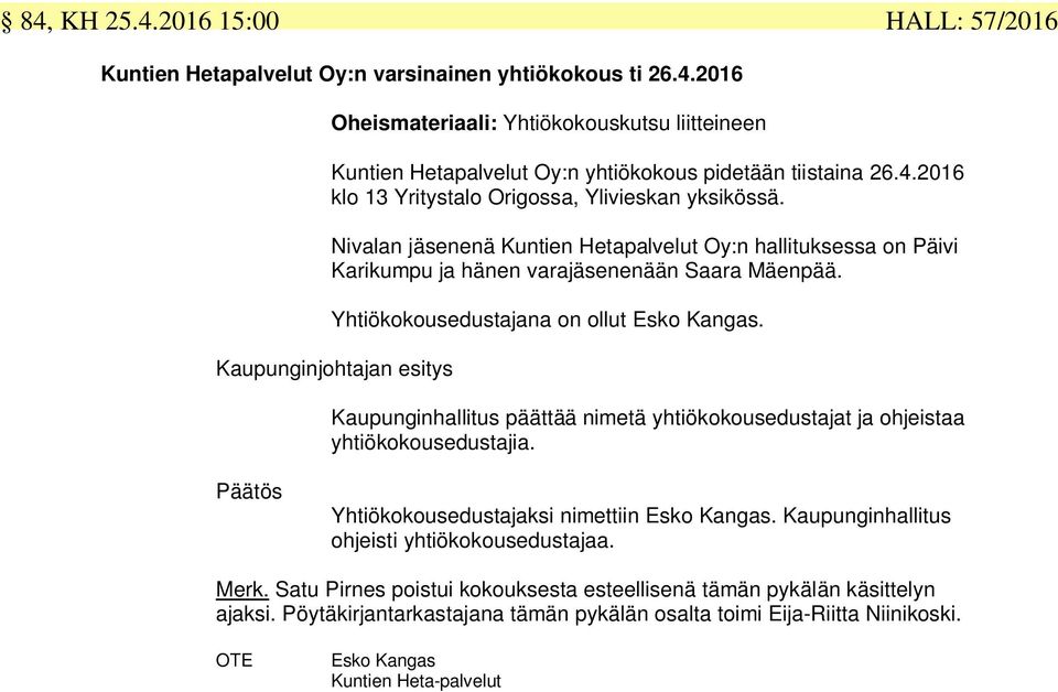 Yhtiökokousedustajana on ollut Esko Kangas. Kaupunginjohtajan esitys Kaupunginhallitus päättää nimetä yhtiökokousedustajat ja ohjeistaa yhtiökokousedustajia.