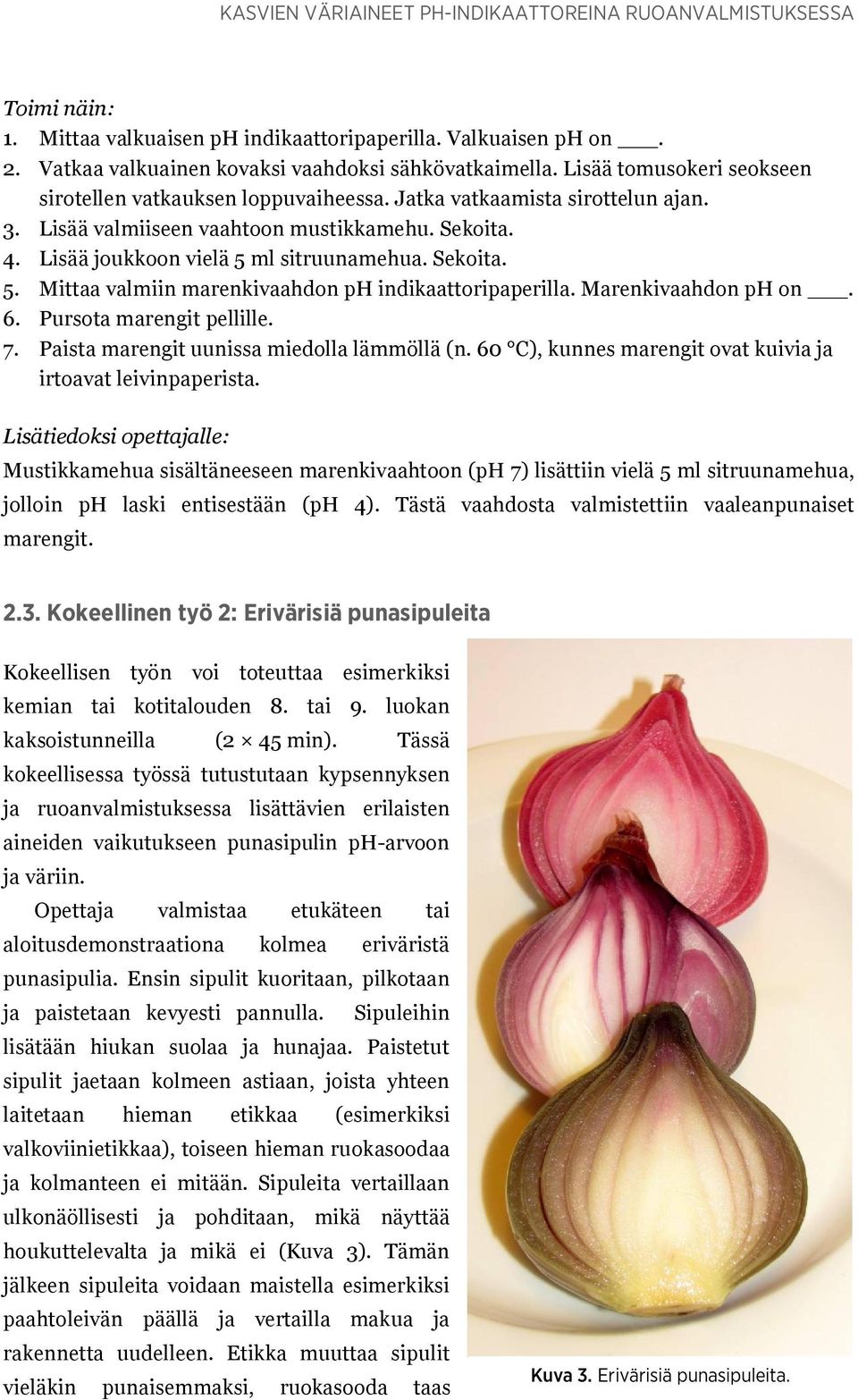 Sekoita. 5. Mittaa valmiin marenkivaahdon ph indikaattoripaperilla. Marenkivaahdon ph on. 6. Pursota marengit pellille. 7. Paista marengit uunissa miedolla lämmöllä (n.