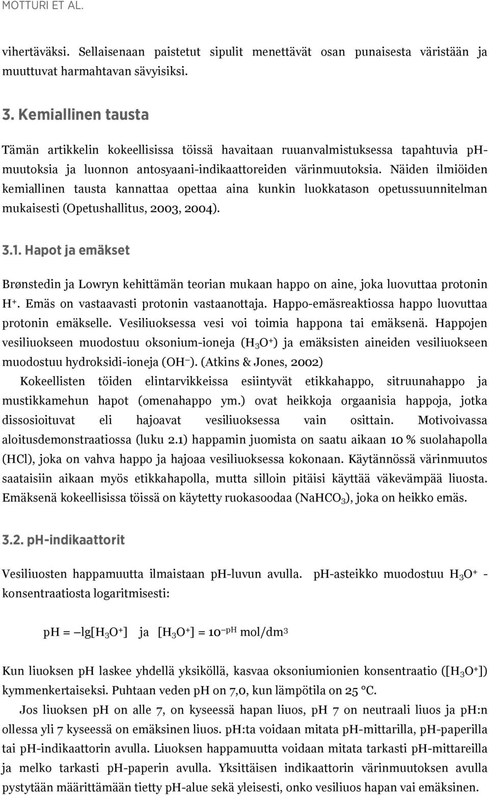 Näiden ilmiöiden kemiallinen tausta kannattaa opettaa aina kunkin luokkatason opetussuunnitelman mukaisesti (Opetushallitus, 2003, 2004). 3.1.