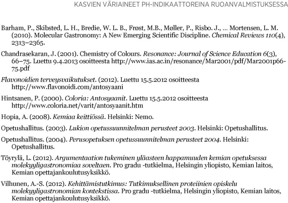 Luettu 9.4.2013 osoitteesta http://www.ias.ac.in/resonance/mar2001/pdf/mar2001p66-75.pdf Flavonoidien terveysvaikutukset. (2012). Luettu 15.5.2012 osoitteesta http://www.flavonoidi.