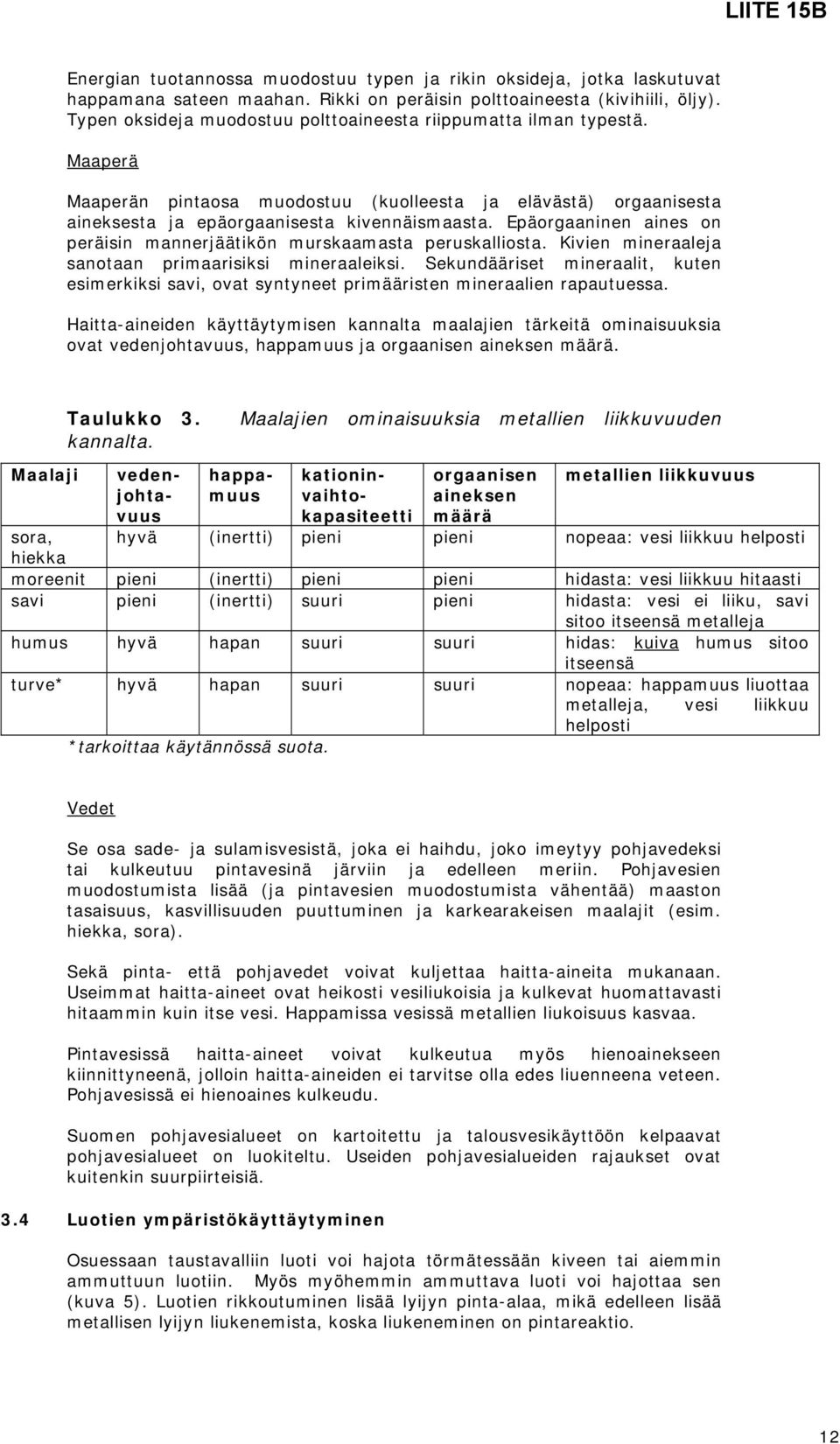 Epäorgaaninen aines on peräisin mannerjäätikön murskaamasta peruskalliosta. Kivien mineraaleja sanotaan primaarisiksi mineraaleiksi.