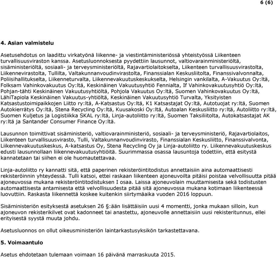 Tullilta, Valtakunnanvoudinvirastolta, Finanssialan Keskusliitolta, Finanssivalvonnalta, Poliisihallitukselta, Liikenneturvalta, Liikennevakuutuskeskukselta, Helsingin vankilalta, A-Vakuutus Oy:ltä,