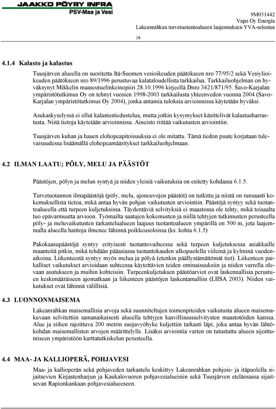 Savo-Karjalan ympäristötutkimus Oy on tehnyt vuosien 1998-2003 tarkkailusta yhteenvedon vuonna 2004 (Savo- Karjalan ympäristötutkimus Oy 2004), jonka antamia tuloksia arvioinnissa käytetään hyväksi.