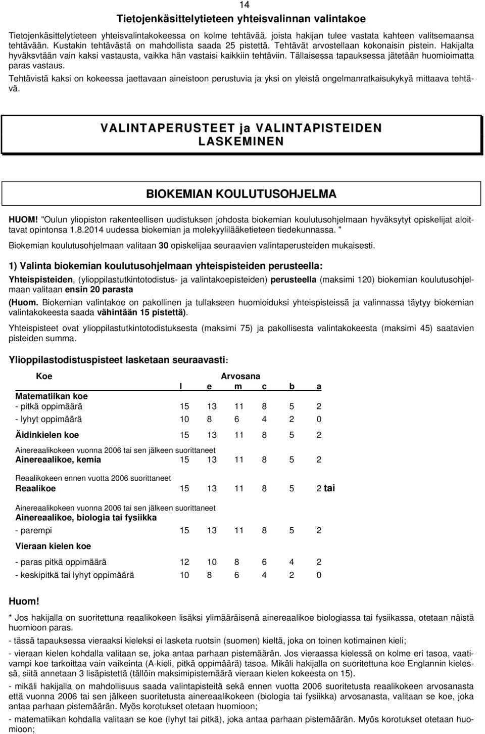 Tällaisessa tapauksessa jätetään huomioimatta paras vastaus. Tehtävistä kaksi on kokeessa jaettavaan aineistoon perustuvia ja yksi on yleistä ongelmanratkaisukykyä mittaava tehtävä.