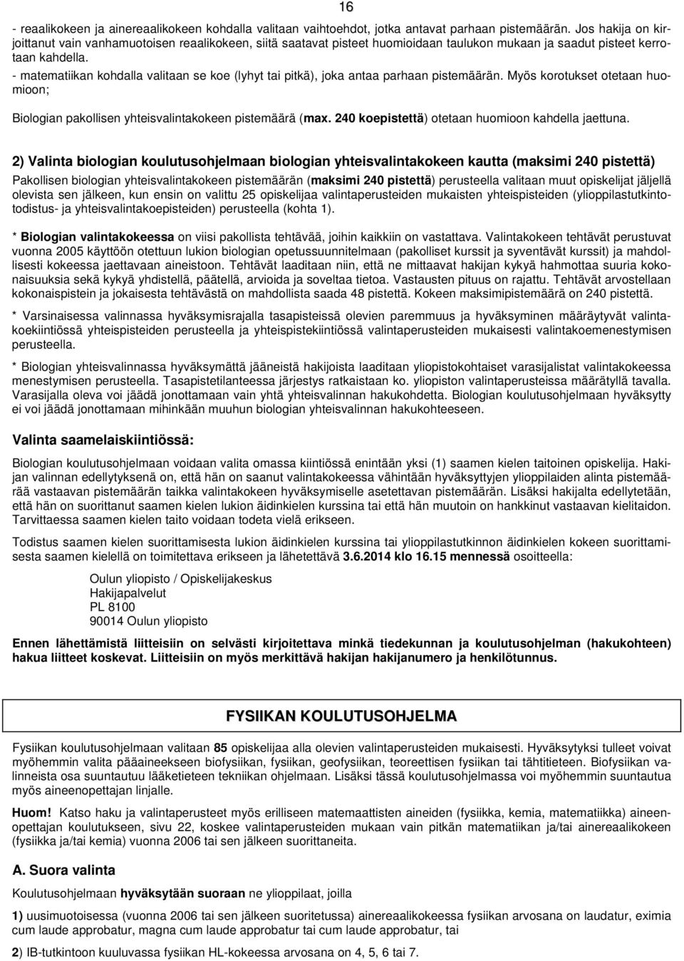 - matematiikan kohdalla valitaan se koe (lyhyt tai pitkä), joka antaa parhaan pistemäärän. Myös korotukset otetaan huomioon; Biologian pakollisen yhteisvalintakokeen pistemäärä (max.