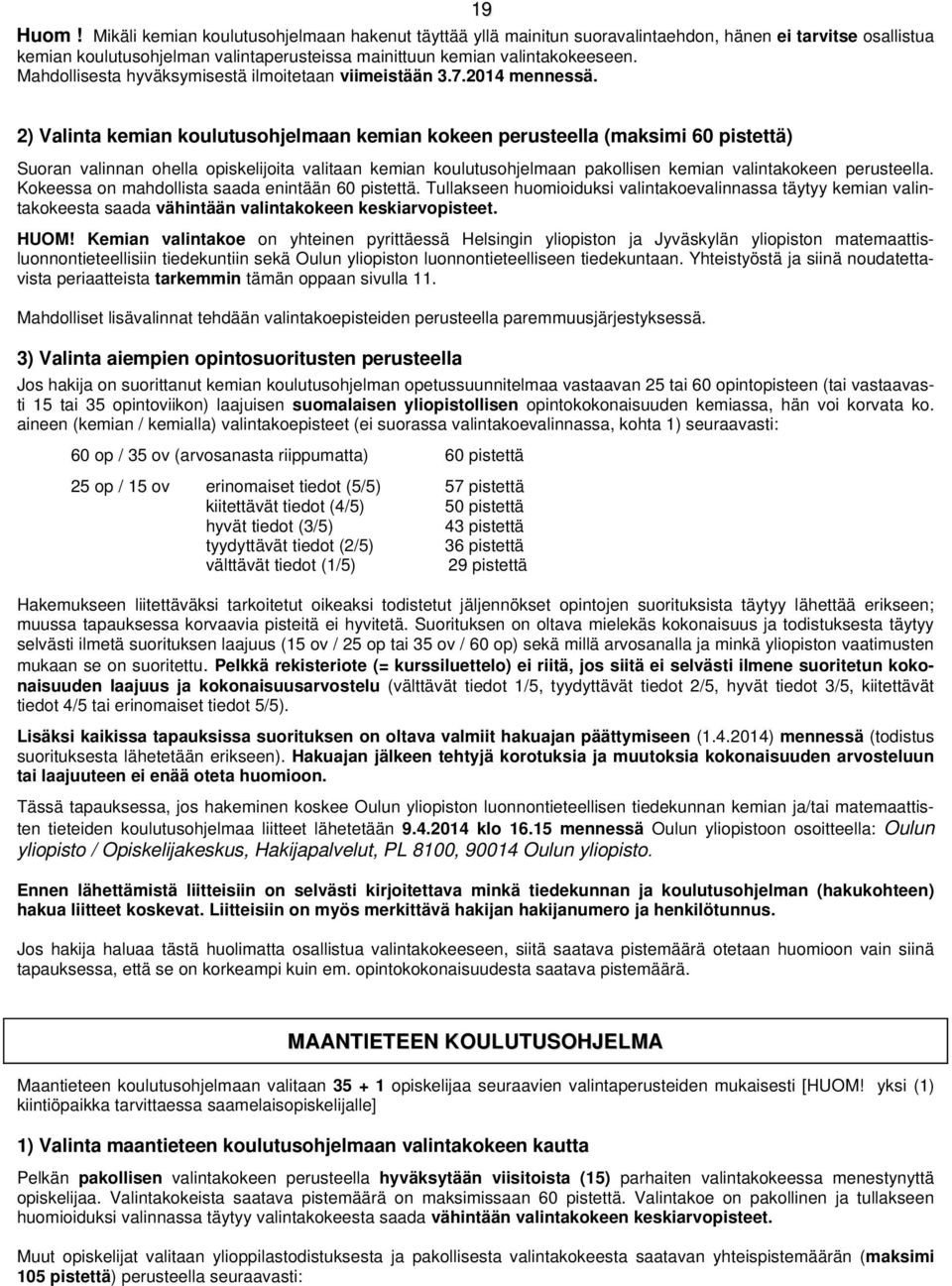 2) Valinta kemian koulutusohjelmaan kemian kokeen perusteella (maksimi 60 pistettä) Suoran valinnan ohella opiskelijoita valitaan kemian koulutusohjelmaan pakollisen kemian valintakokeen perusteella.