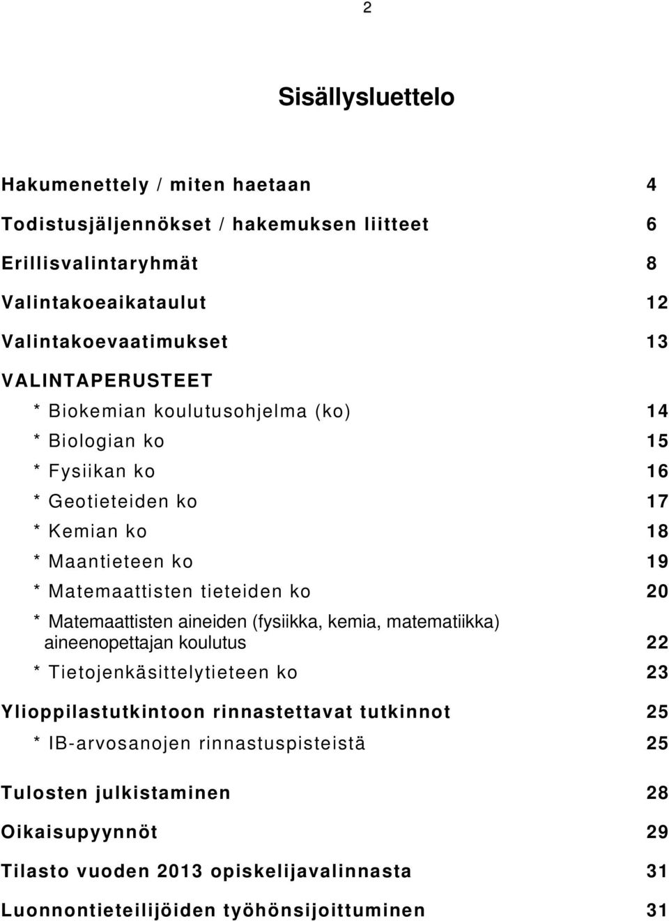 ko 20 * Matemaattisten aineiden (fysiikka, kemia, matematiikka) aineenopettajan koulutus 22 * Tietojenkäsittelytieteen ko 23 Ylioppilastutkintoon rinnastettavat tutkinnot