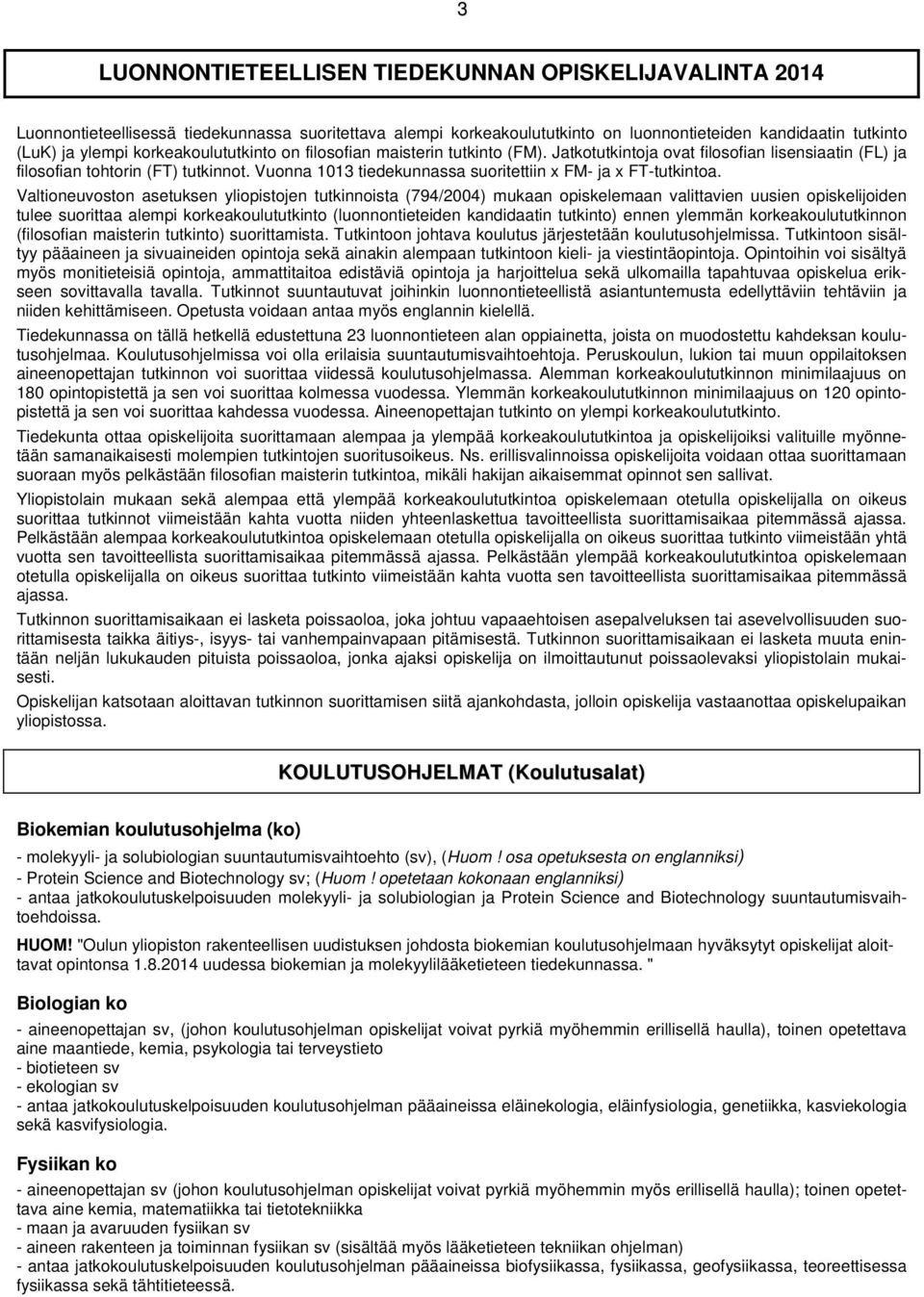 Vuonna 1013 tiedekunnassa suoritettiin x FM- ja x FT-tutkintoa.