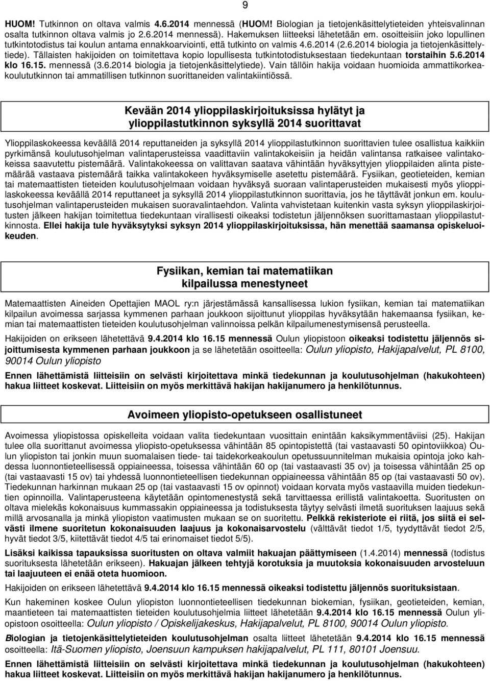 Tällaisten hakijoiden on toimitettava kopio lopullisesta tutkintotodistuksestaan tiedekuntaan torstaihin 5.6.2014 klo 16.15. mennessä (3.6.2014 biologia ja tietojenkäsittelytiede).