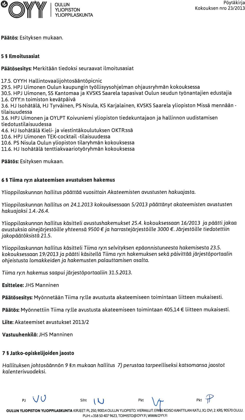 OYY:n toimiston kevätpäivä 3.6. HJ Isohätälä, HJ Tyrväinen, P5 Nisula, KS Karjalainen, KVSKS Saarela yliopiston Missä mennään - tilaisuudessa 3.6. HPJ Uimonen ja OYLPT Koivuniemi yliopiston tiedekuntajaon ja hallinnon uudistamisen tiedotustilaisuudessa 4.