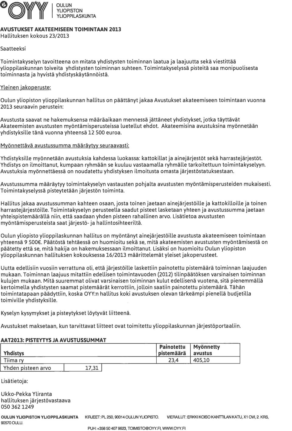 Yleinen jakoperuste: Oulun yliopiston ylioppilaskunnan hallitus on päättänyt jakaa Avustukset akateemiseen toimintaan vuonna 2013 seuraavin perustein: Avustusta saavat ne hakemuksensa määräaikaan