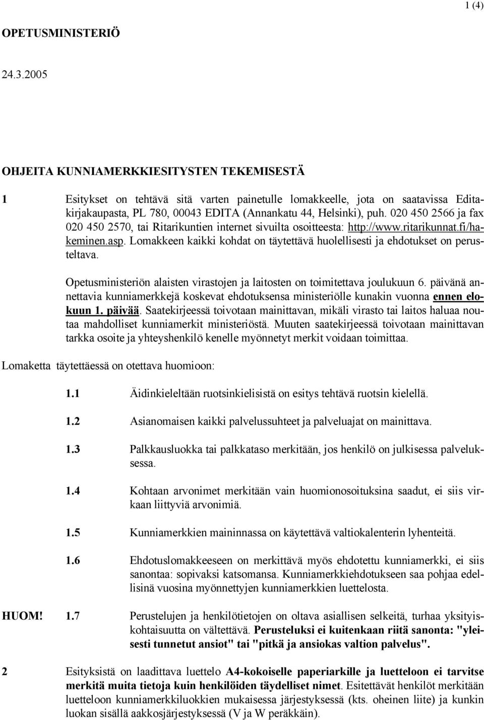 020 450 2566 ja fax 020 450 2570, tai Ritarikuntien internet sivuilta osoitteesta: http://www.ritarikunnat.fi/hakeminen.asp.