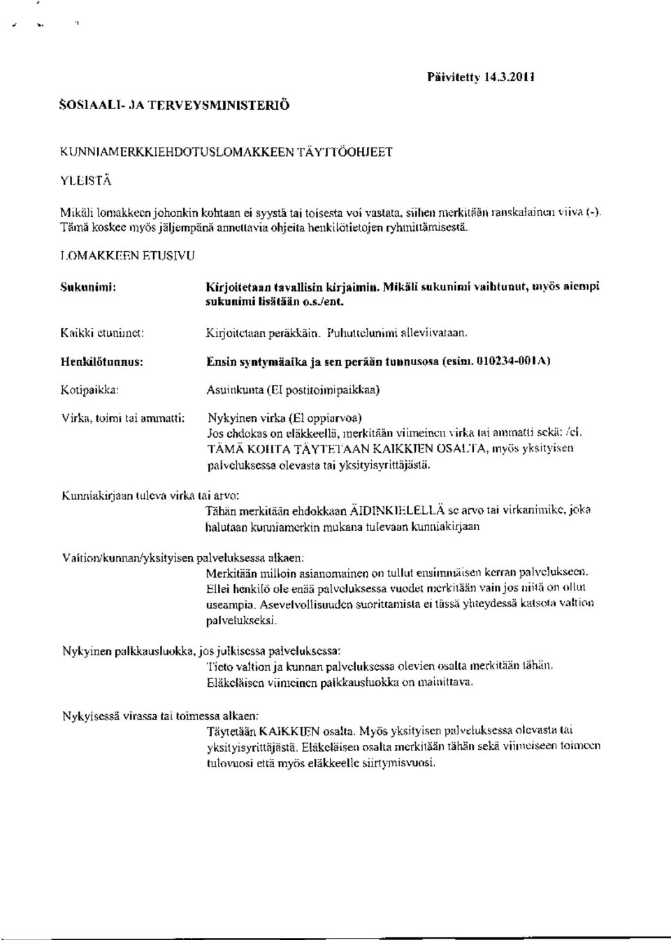 loisesta voi vastata. ryhntinämisessa siihen tsesti iän tanskalainen 1 OMAKKI EN ET USIVU Sukunnm. Kirjoitetaan tavallisin klrjai m. Mikäli sukunimi vaihtunut, myös aiempi sukuulmi Iistään osj en t.