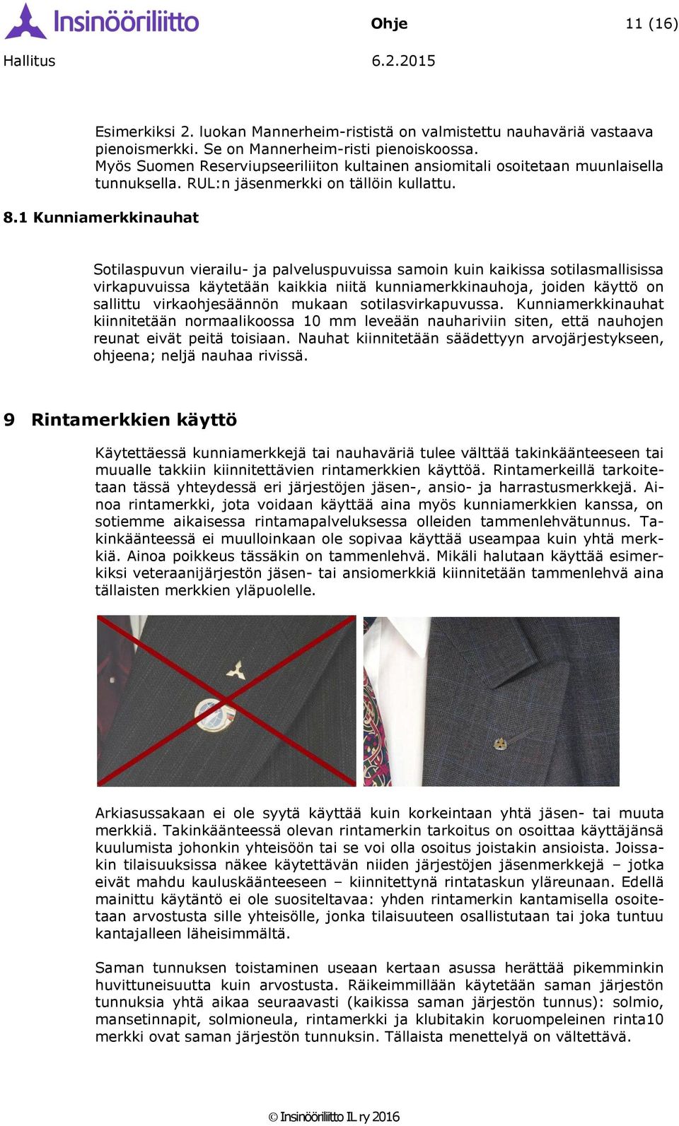 1 Kunniamerkkinauhat Sotilaspuvun vierailu- ja palveluspuvuissa samoin kuin kaikissa sotilasmallisissa virkapuvuissa käytetään kaikkia niitä kunniamerkkinauhoja, joiden käyttö on sallittu
