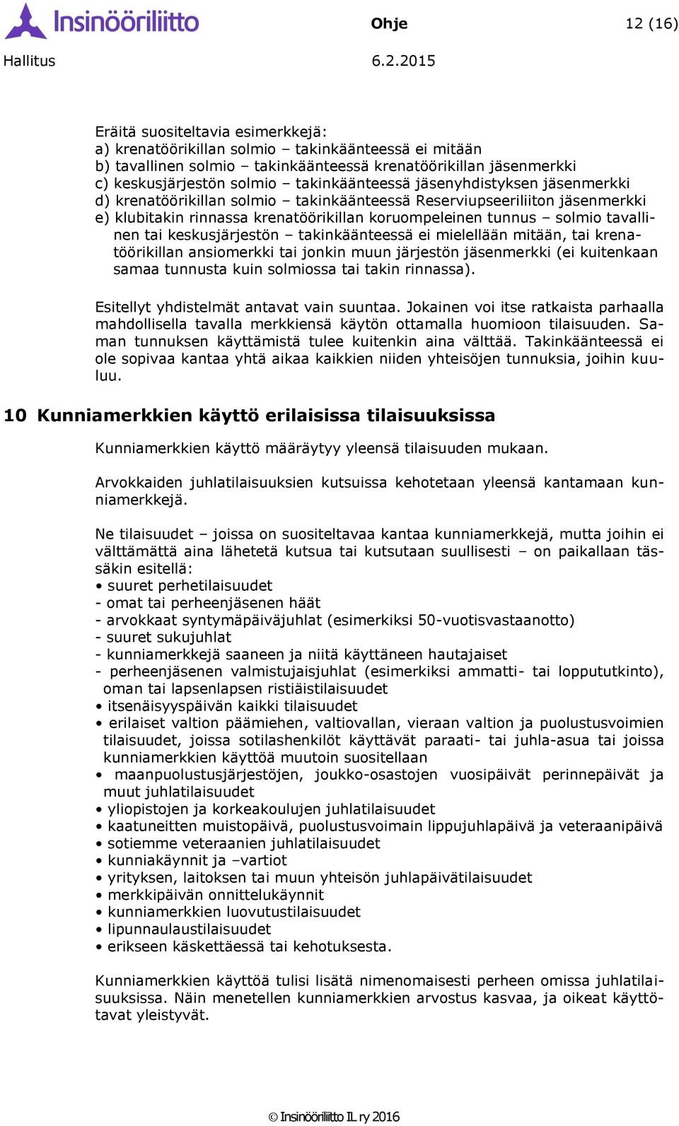 tavallinen tai keskusjärjestön takinkäänteessä ei mielellään mitään, tai krenatöörikillan ansiomerkki tai jonkin muun järjestön jäsenmerkki (ei kuitenkaan samaa tunnusta kuin solmiossa tai takin
