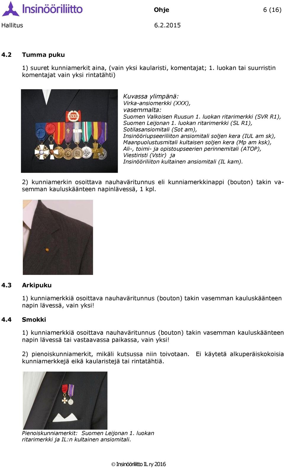 luokan ritarimerkki (SL R1), Sotilasansiomitali (Sot am), Insinööriupseeriliiton ansiomitali soljen kera (IUL am sk), Maanpuolustusmitali kultaisen soljen kera (Mp am ksk), Ali-, toimi- ja