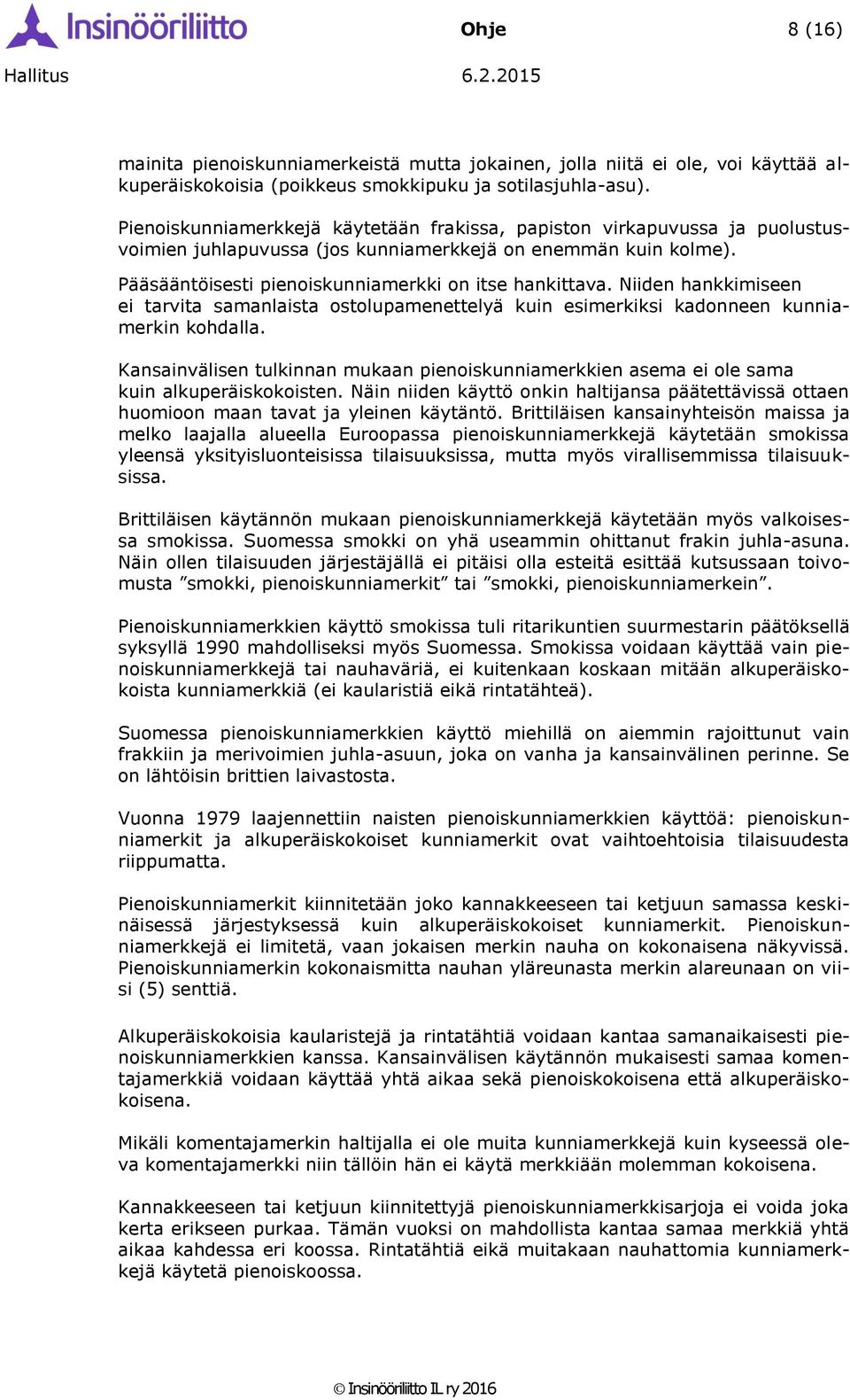 Niiden hankkimiseen ei tarvita samanlaista ostolupamenettelyä kuin esimerkiksi kadonneen kunniamerkin kohdalla.