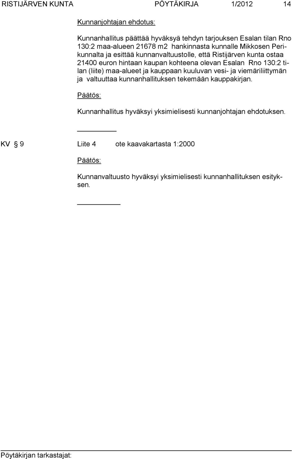 Rno 130:2 tilan (liite) maa-alueet ja kauppaan kuuluvan vesi- ja viemäri liittymän ja val tuuttaa kunnanhallituksen tekemään kauppakirjan.