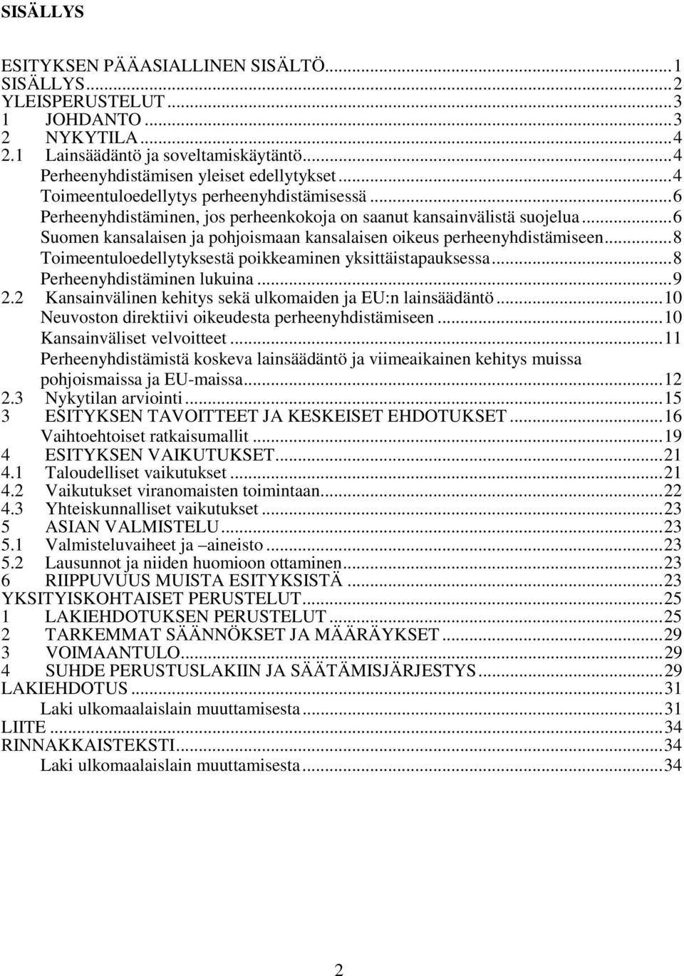 .. 6 Suomen kansalaisen ja pohjoismaan kansalaisen oikeus perheenyhdistämiseen... 8 Toimeentuloedellytyksestä poikkeaminen yksittäistapauksessa... 8 Perheenyhdistäminen lukuina... 9 2.