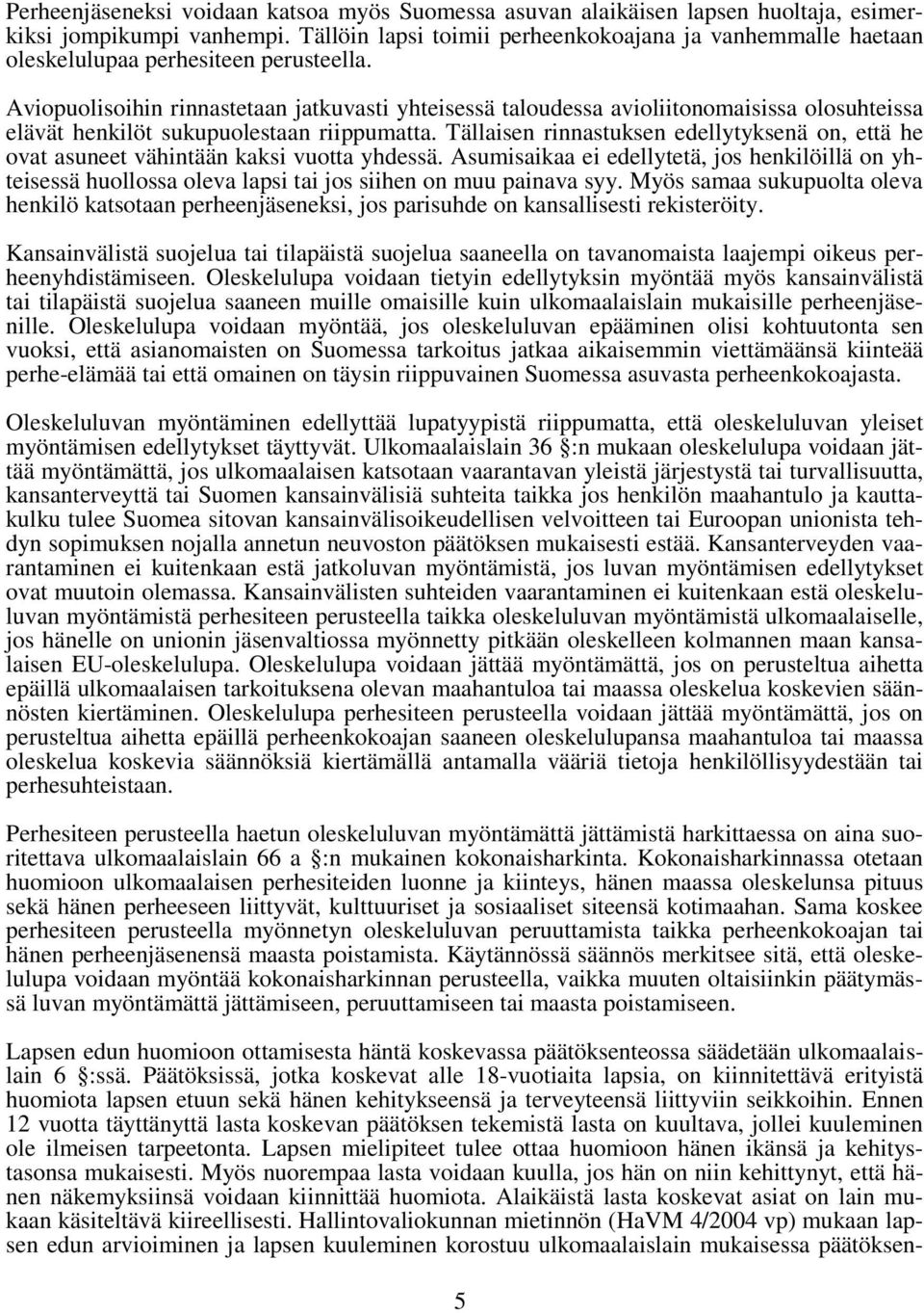 Aviopuolisoihin rinnastetaan jatkuvasti yhteisessä taloudessa avioliitonomaisissa olosuhteissa elävät henkilöt sukupuolestaan riippumatta.