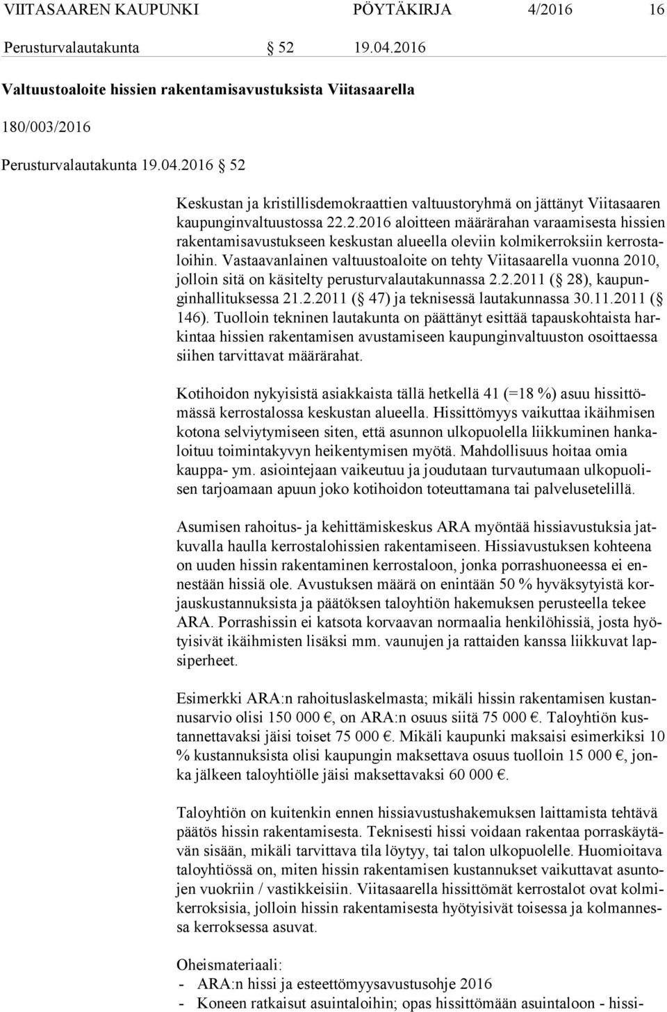 Vastaavanlainen valtuustoaloite on tehty Viitasaarella vuonna 2010, jol loin sitä on käsitelty perusturvalautakunnassa 2.2.2011 ( 28), kau pungin hal li tuk ses sa 21.2.2011 ( 47) ja teknisessä lautakunnassa 30.