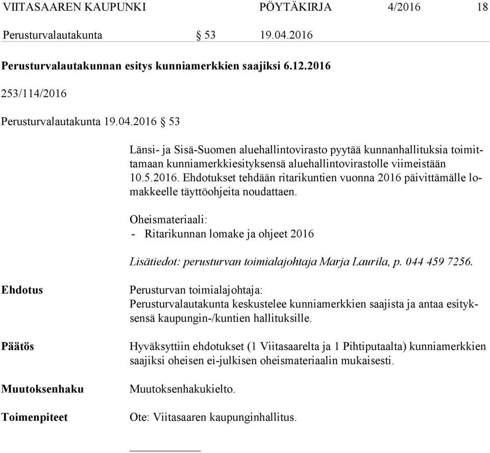2016 53 Länsi- ja Sisä-Suomen aluehallintovirasto pyytää kunnanhallituksia toi mitta maan kunniamerkkiesityksensä aluehallintovirastolle viimeistään 10.5.2016. Ehdotukset tehdään ritarikuntien vuonna 2016 päivittämälle lomak keel le täyttöohjeita noudattaen.