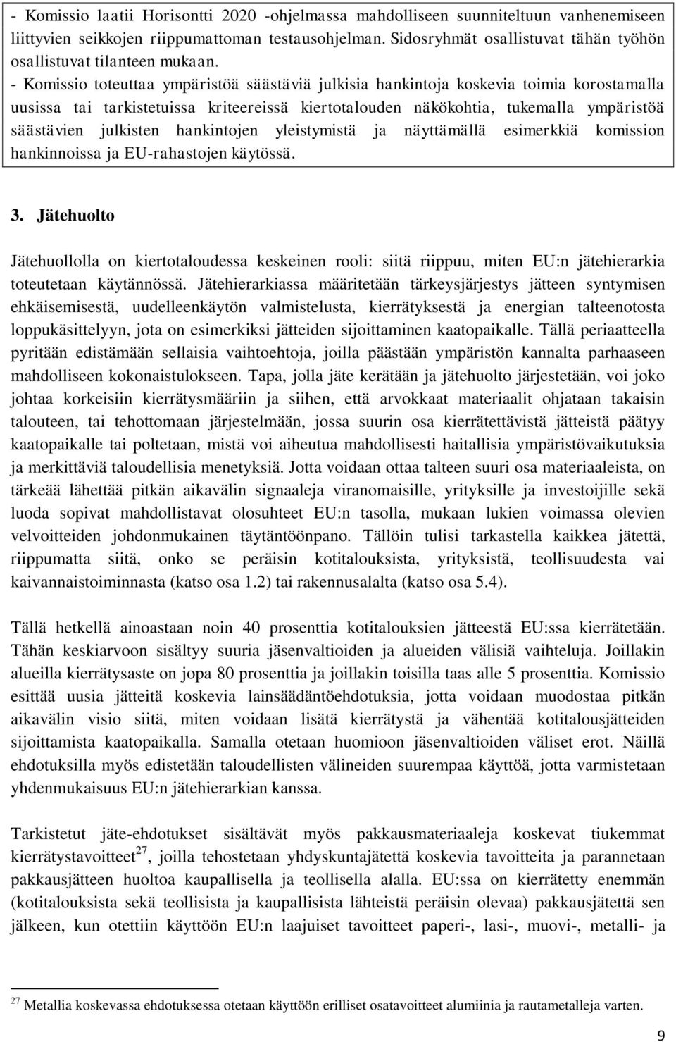 - Komissio toteuttaa ympäristöä säästäviä julkisia hankintoja koskevia toimia korostamalla uusissa tai tarkistetuissa kriteereissä kiertotalouden näkökohtia, tukemalla ympäristöä säästävien julkisten