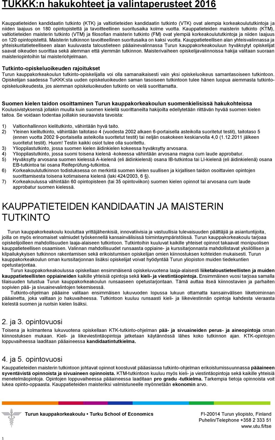 Kauppatieteiden maisterin tutkinto (KTM), valtiotieteiden maisterin tutkinto (VTM) ja filosofian maisterin tutkinto (FM) ovat ylempiä korkeakoulututkintoja ja niiden laajuus on 120 opintopistettä.