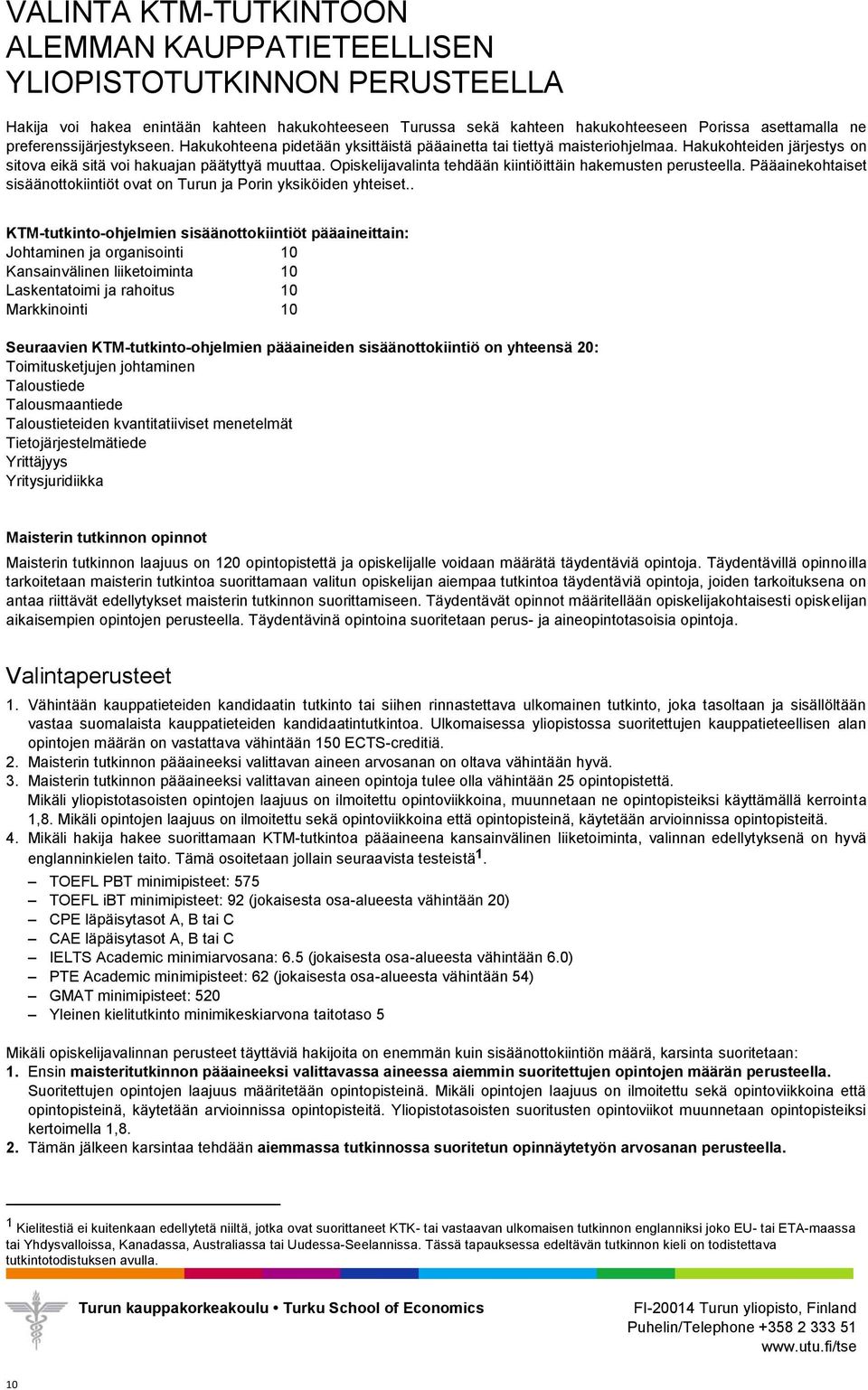 Opiskelijavalinta tehdään kiintiöittäin hakemusten perusteella. Pääainekohtaiset sisäänottokiintiöt ovat on Turun ja Porin yksiköiden yhteiset.