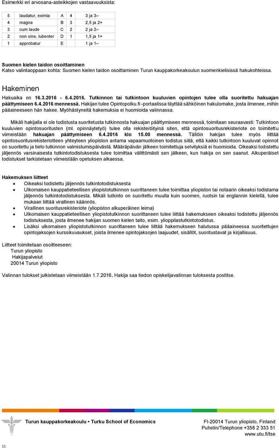 6.4.2016. Tutkinnon tai tutkintoon kuuluvien opintojen tulee olla suoritettu hakuajan päättymiseen 6.4.2016 mennessä. Hakijan tulee Opintopolku.