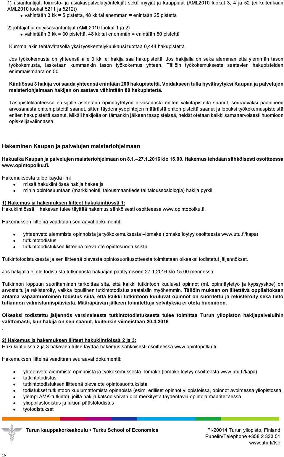 työskentelykuukausi tuottaa 0,444 hakupistettä. Jos työkokemusta on yhteensä alle 3 kk, ei hakija saa hakupisteitä.