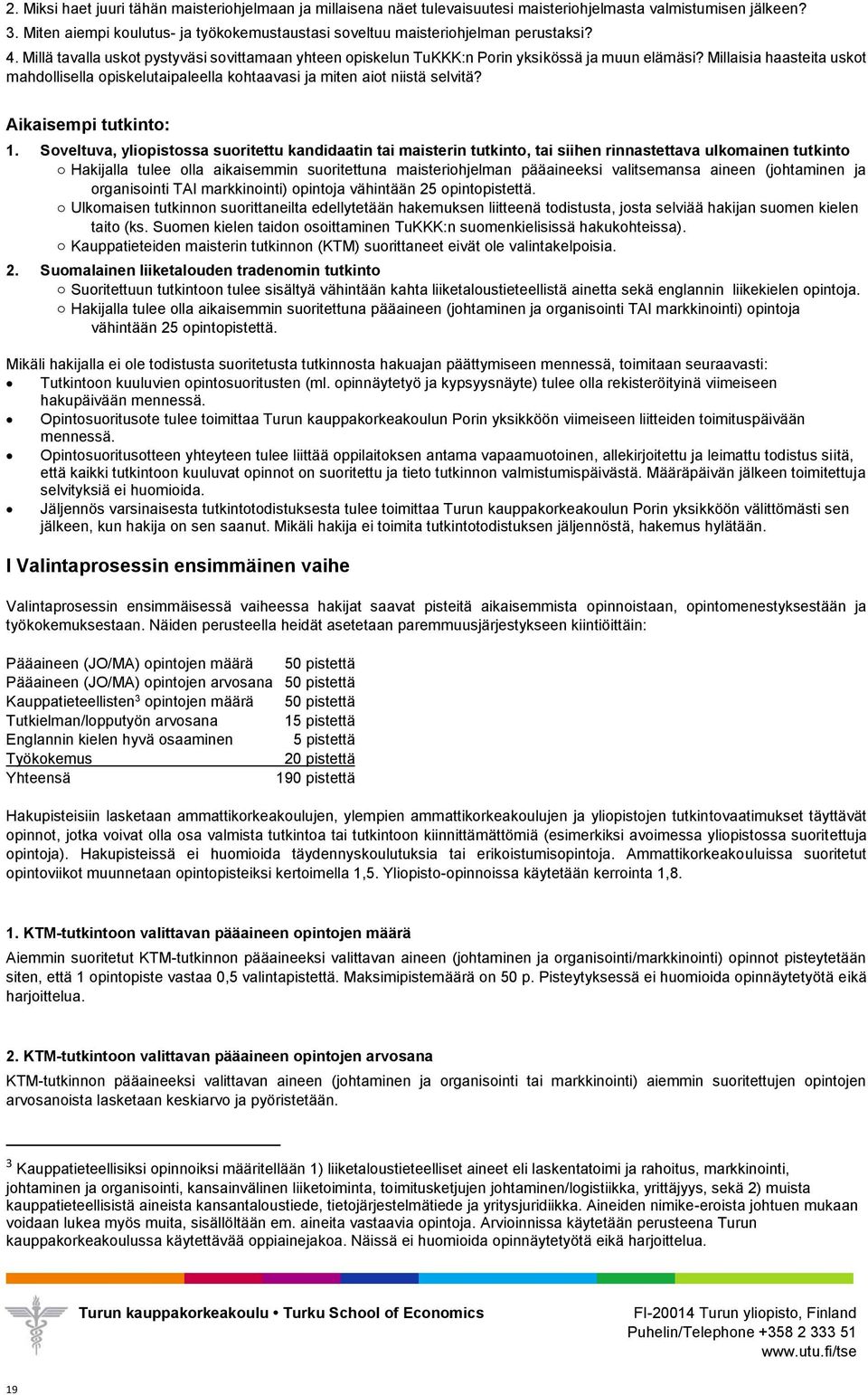 Millaisia haasteita uskot mahdollisella opiskelutaipaleella kohtaavasi ja miten aiot niistä selvitä? Aikaisempi tutkinto: 1.