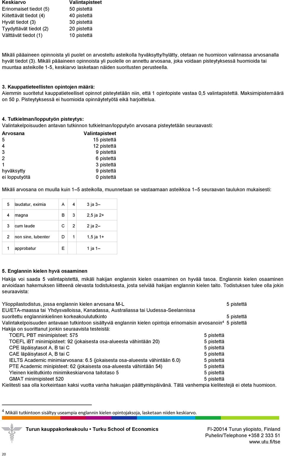 Mikäli pääaineen opinnoista yli puolelle on annettu arvosana, joka voidaan pisteytyksessä huomioida tai muuntaa asteikolle 1-5, keskiarvo lasketaan näiden suoritusten perusteella. 3.