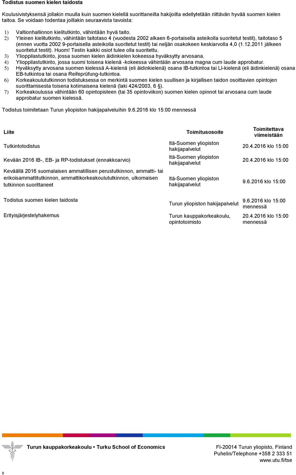 2) Yleinen kielitutkinto, vähintään taitotaso 4 (vuodesta 2002 alkaen 6-portaisella asteikolla suoritetut testit), taitotaso 5 (ennen vuotta 2002 9-portaisella asteikolla suoritetut testit) tai