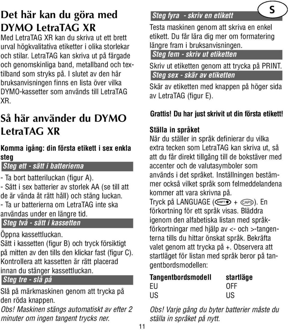 I slutet av den här bruksanvisningen finns en lista över vilka DYMO-kassetter som används till LetraTAG XR.