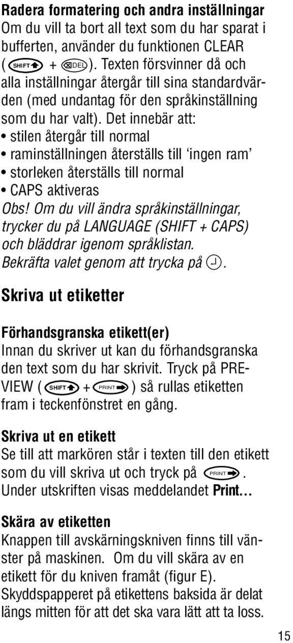 Det innebär att: stilen återgår till normal raminställningen återställs till ingen ram storleken återställs till normal CAPS aktiveras Obs!