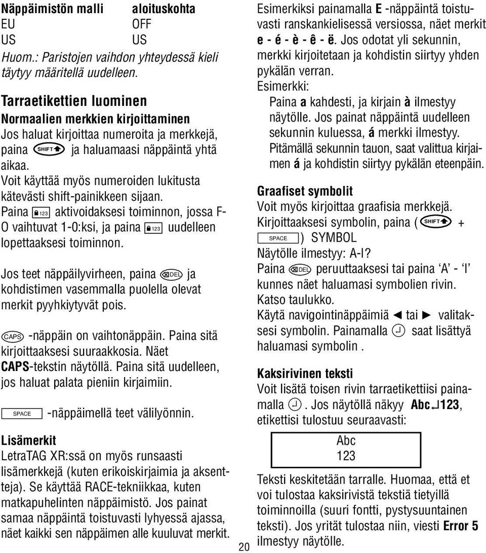 Voit käyttää myös numeroiden lukitusta kätevästi shift-painikkeen sijaan. Paina 123 aktivoidaksesi toiminnon, jossa F- O vaihtuvat 1-0:ksi, ja paina 123 uudelleen lopettaaksesi toiminnon.