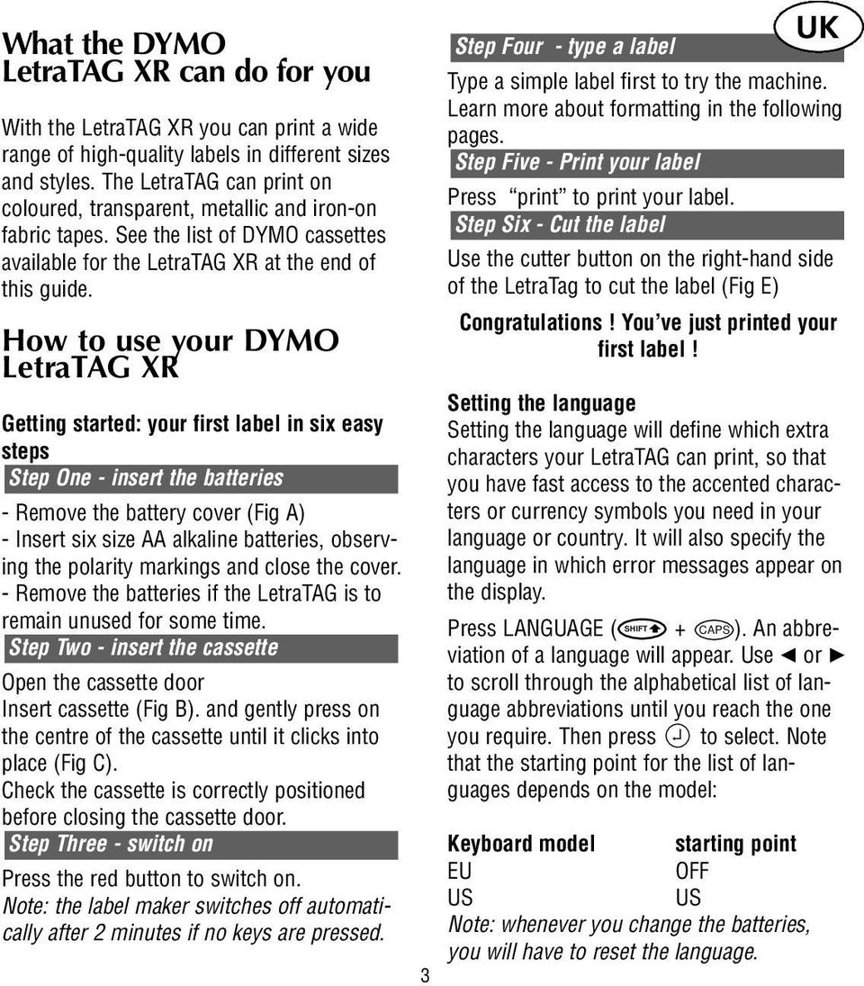How to use your DYMO LetraTAG XR Getting started: your first label in six easy steps Step One - insert the batteries - Remove the battery cover (Fig A) - Insert six size AA alkaline batteries,