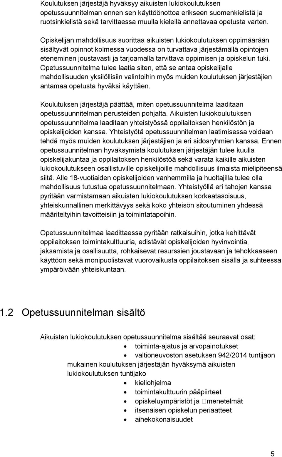 Opiskelijan mahdollisuus suorittaa aikuisten lukiokoulutuksen oppimäärään sisältyvät opinnot kolmessa vuodessa on turvattava järjestämällä opintojen eteneminen joustavasti ja tarjoamalla tarvittava