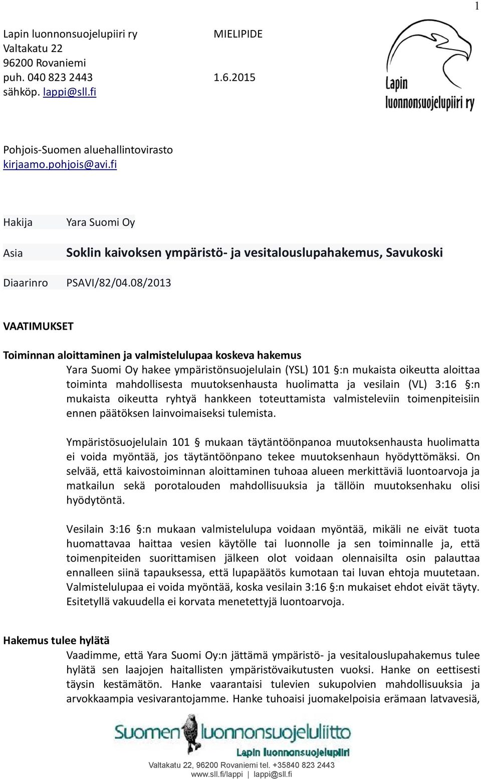 08/2013 VAATIMUKSET Toiminnan aloittaminen ja valmistelulupaa koskeva hakemus Yara Suomi Oy hakee ympäristönsuojelulain (YSL) 101 :n mukaista oikeutta aloittaa toiminta mahdollisesta muutoksenhausta