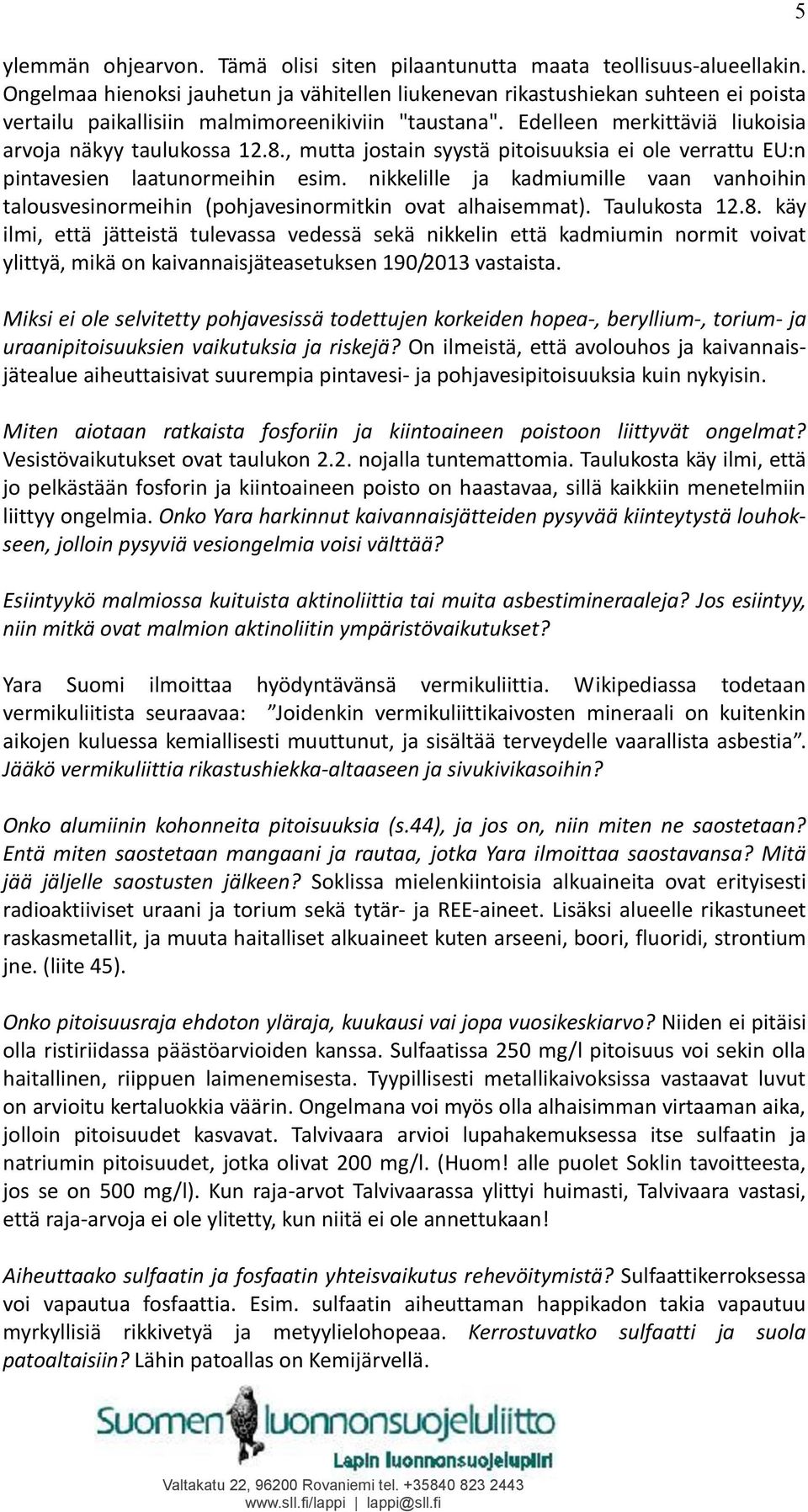 , mutta jostain syystä pitoisuuksia ei ole verrattu EU:n pintavesien laatunormeihin esim. nikkelille ja kadmiumille vaan vanhoihin talousvesinormeihin (pohjavesinormitkin ovat alhaisemmat).