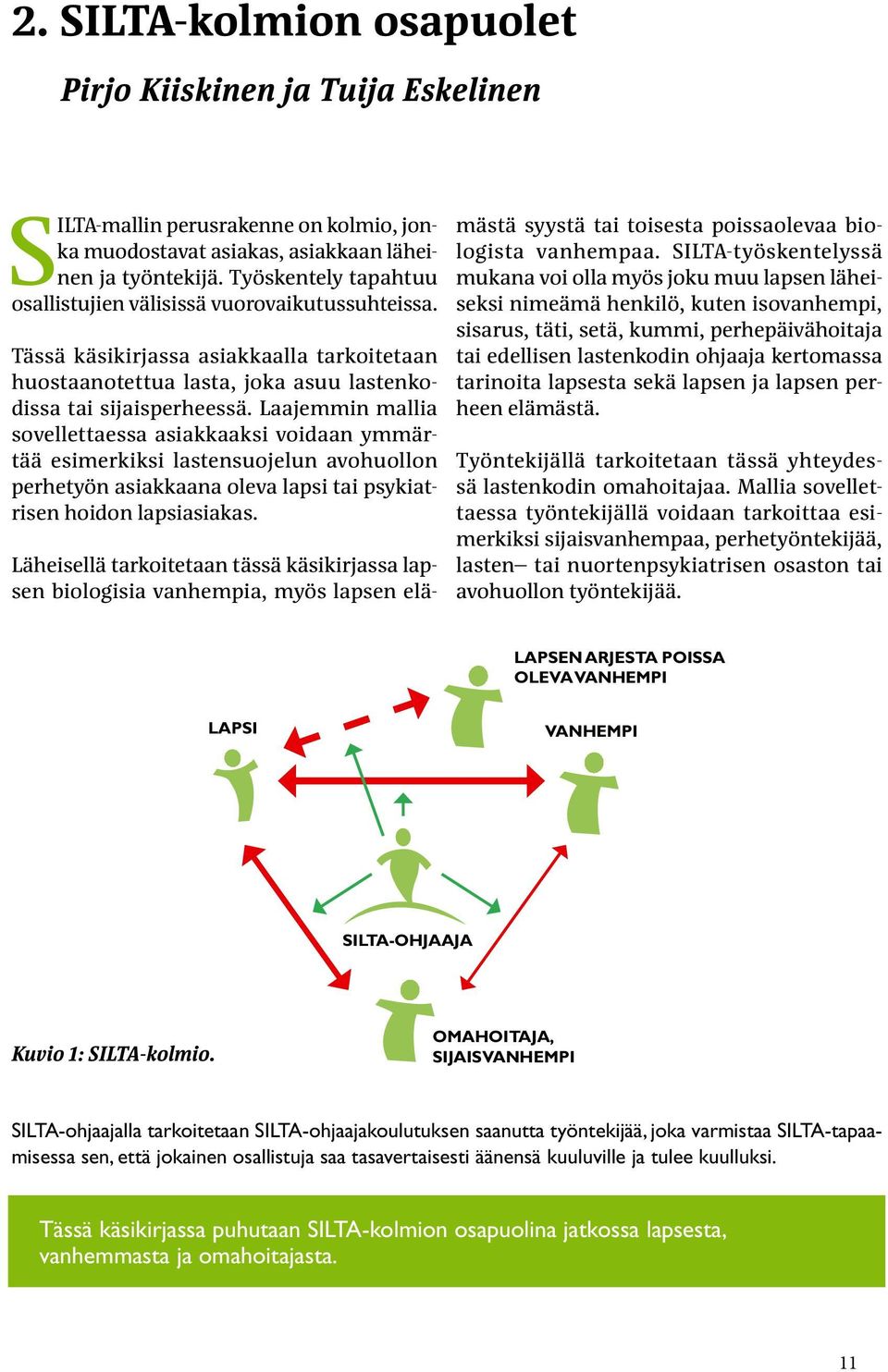 Laajemmin mallia sovellettaessa asiakkaaksi voidaan ymmärtää esimerkiksi lastensuojelun avohuollon perhetyön asiakkaana oleva lapsi tai psykiatrisen hoidon lapsiasiakas.