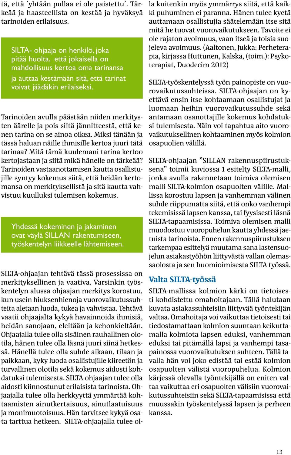 Tarinoiden avulla päästään niiden merkitysten äärelle ja pois siitä jännitteestä, että kenen tarina on se ainoa oikea. Miksi tänään ja tässä haluan näille ihmisille kertoa juuri tätä tarinaa?